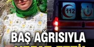 Baş ağrısıyla vefat etti