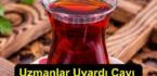 Çayı böyle içenler dikkat!